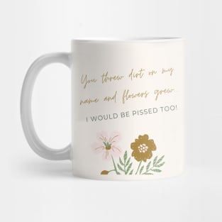 You threw dirt on my name and flowers grew Mug